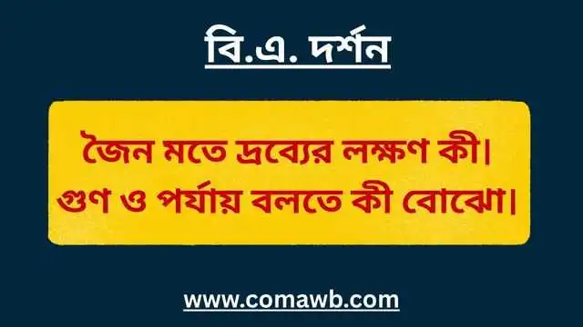 জৈন মতে দ্রব্যের লক্ষণ কী। গুণ ও পর্যায় বলতে কী বোঝো।