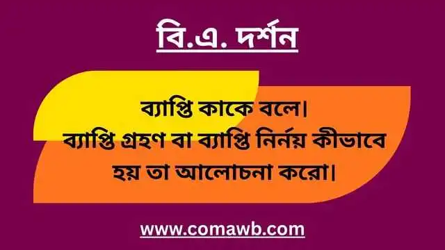 ব্যাপ্তি কাকে বলে। ব্যাপ্তি গ্রহণ বা ব্যাপ্তি নির্নয় কীভাবে হয় তা আলোচনা করো। 